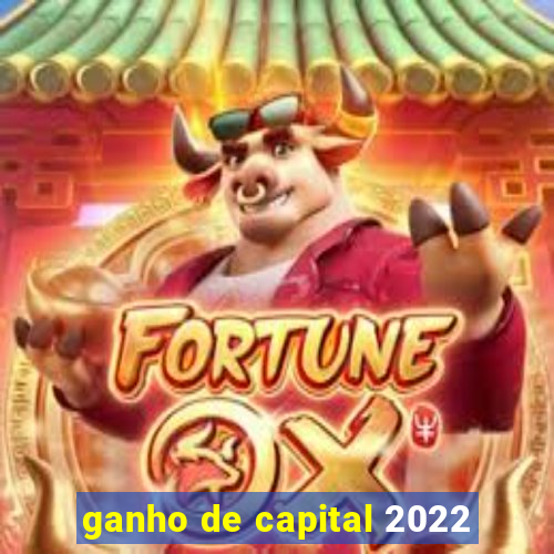 ganho de capital 2022