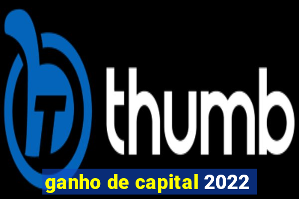 ganho de capital 2022