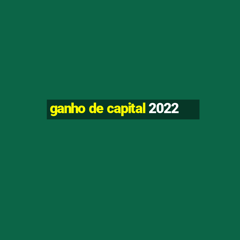 ganho de capital 2022