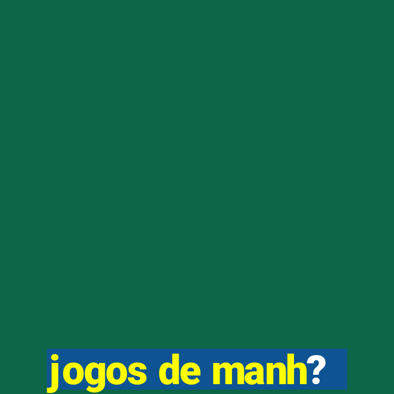 jogos de manh?