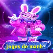 jogos de manh?