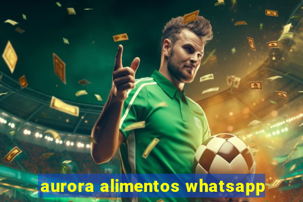 aurora alimentos whatsapp