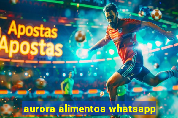 aurora alimentos whatsapp