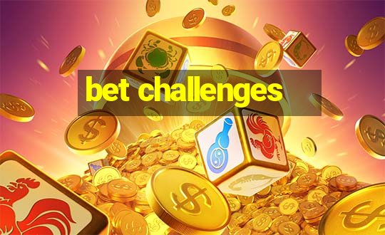 bet challenges