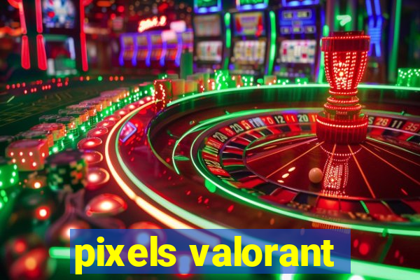 pixels valorant