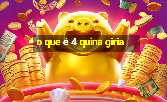 o que é 4 quina giria