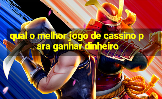 qual o melhor jogo de cassino para ganhar dinheiro