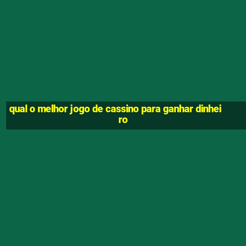 qual o melhor jogo de cassino para ganhar dinheiro