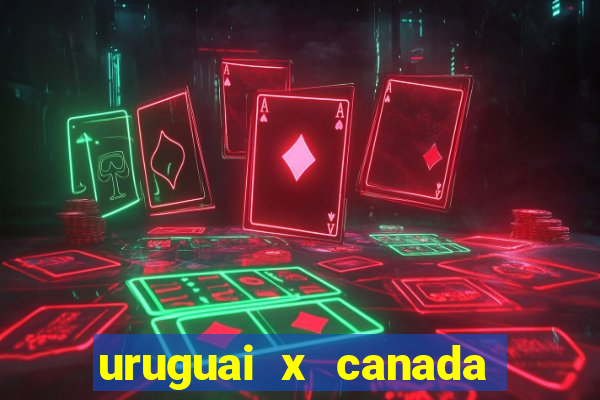 uruguai x canada ao vivo