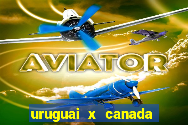 uruguai x canada ao vivo