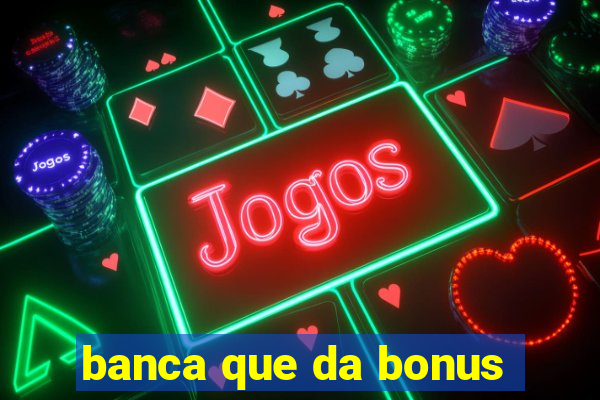 banca que da bonus