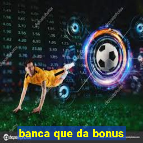 banca que da bonus