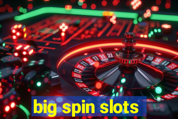 big spin slots