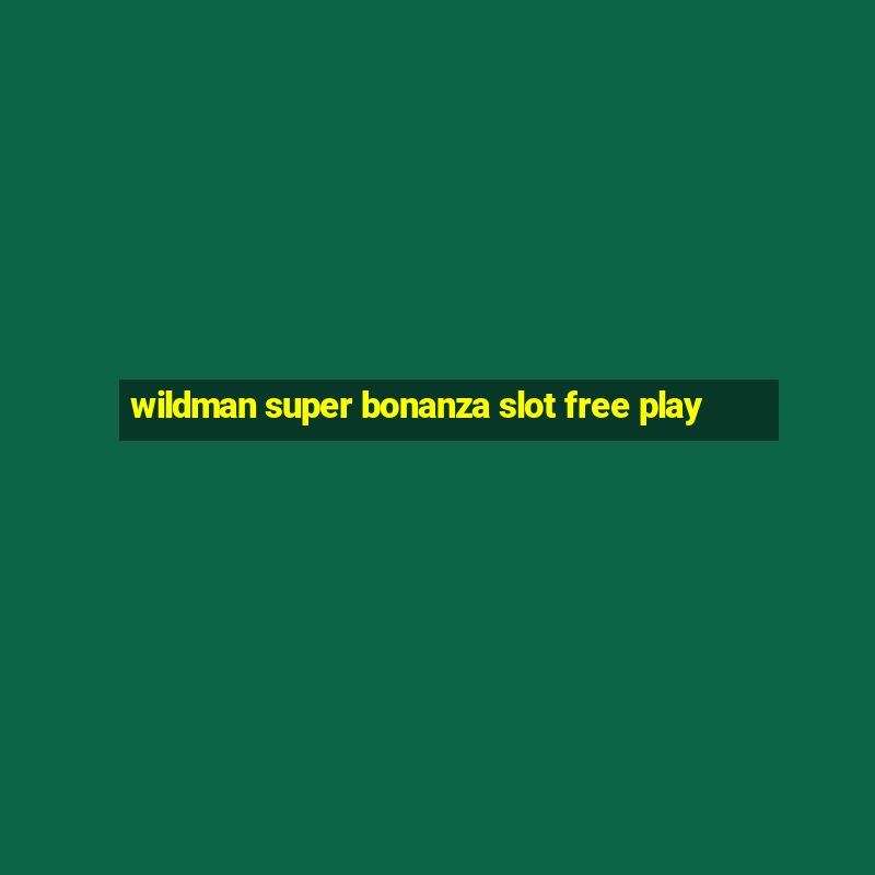 wildman super bonanza slot free play