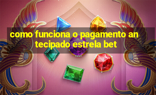 como funciona o pagamento antecipado estrela bet