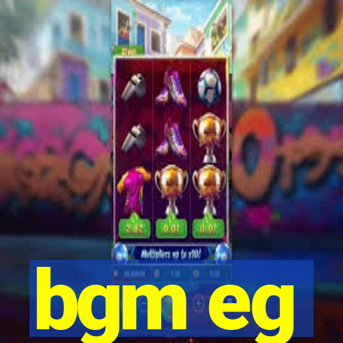 bgm eg