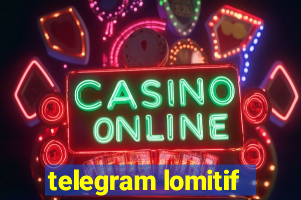 telegram lomitif