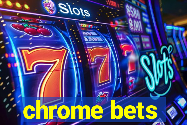 chrome bets