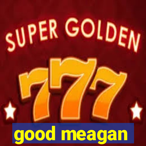 good meagan