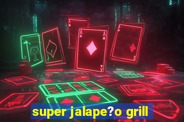 super jalape?o grill