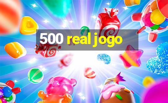 500 real jogo