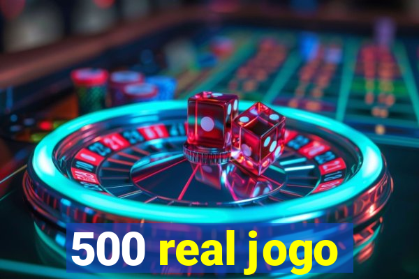 500 real jogo