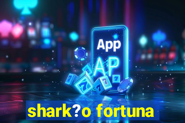 shark?o fortuna