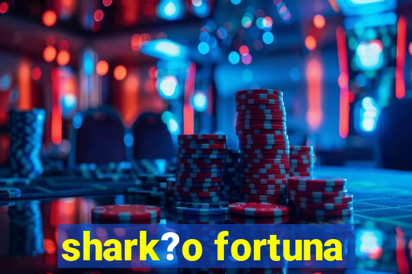 shark?o fortuna