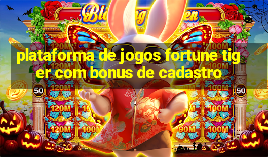 plataforma de jogos fortune tiger com bonus de cadastro