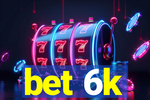 bet 6k