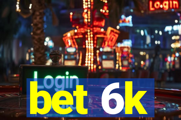 bet 6k