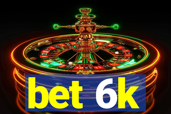 bet 6k