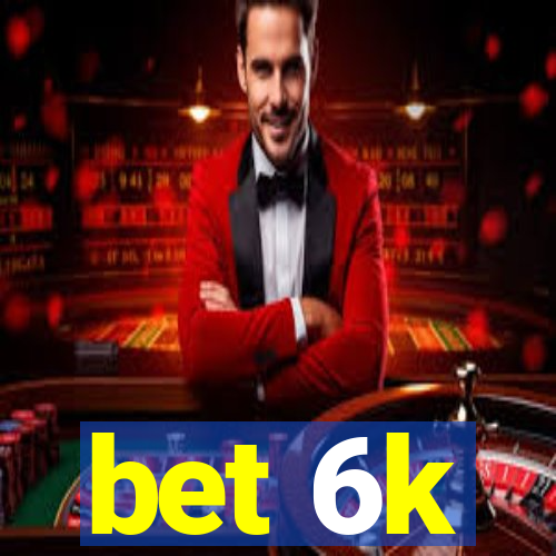 bet 6k