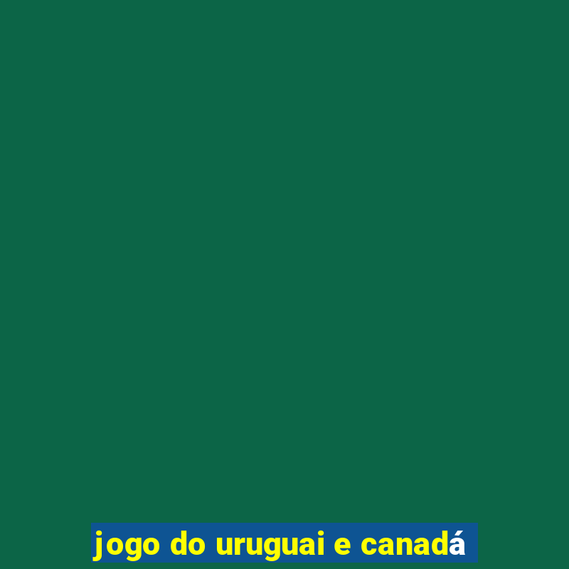 jogo do uruguai e canadá