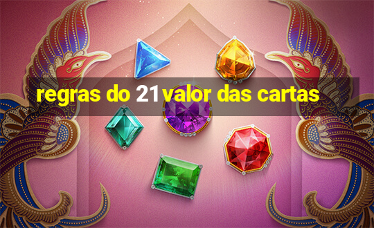 regras do 21 valor das cartas