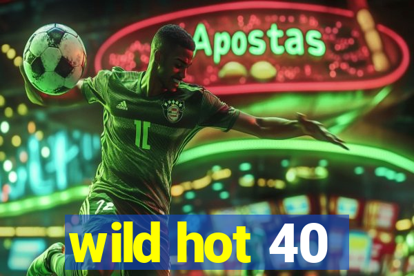 wild hot 40