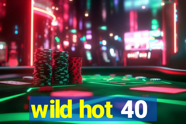 wild hot 40