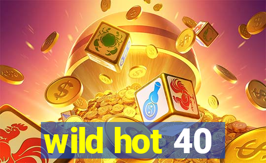 wild hot 40