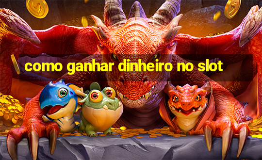 como ganhar dinheiro no slot