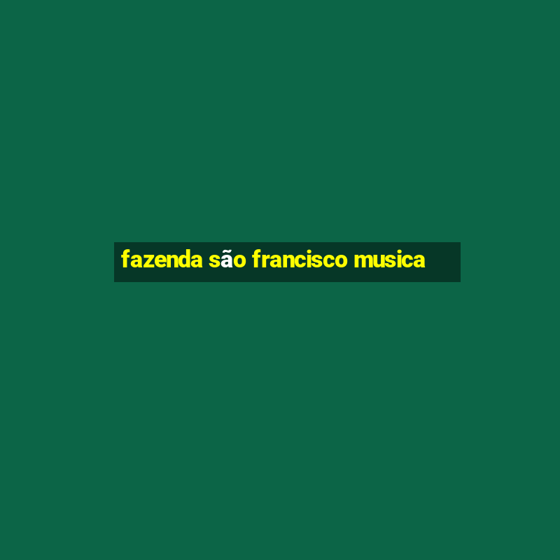 fazenda são francisco musica