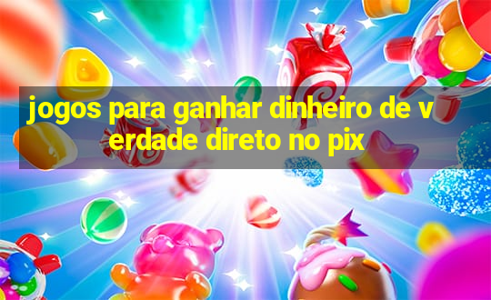 jogos para ganhar dinheiro de verdade direto no pix