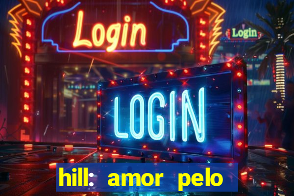 hill: amor pelo jogo online