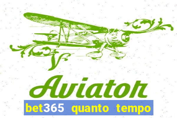 bet365 quanto tempo demora o saque