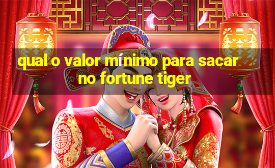 qual o valor mínimo para sacar no fortune tiger