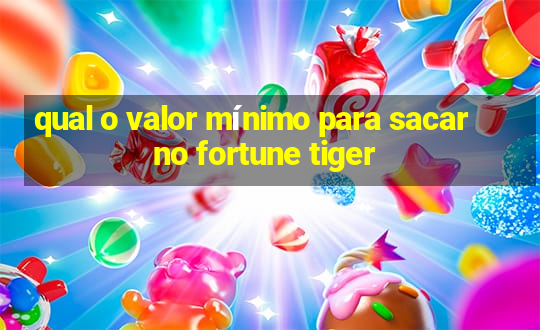 qual o valor mínimo para sacar no fortune tiger