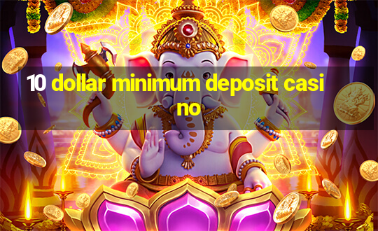 10 dollar minimum deposit casino