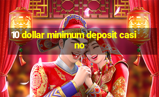 10 dollar minimum deposit casino