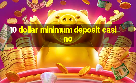 10 dollar minimum deposit casino