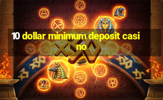 10 dollar minimum deposit casino