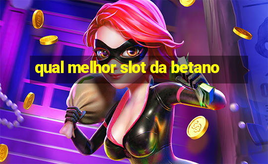 qual melhor slot da betano